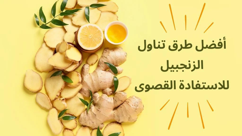أفضل طرق تناول الزنجبيل للاستفادة القصوى